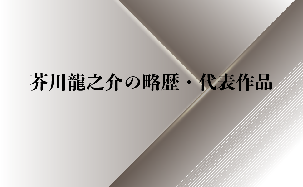 太宰が愛した文豪 芥川龍之介の生い立ちと周辺人物 代表作品を紹介 純文学のすゝめ